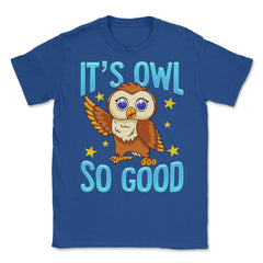 Its Owl Good Funny Humor graphic Unisex T-Shirt - Royal Blue