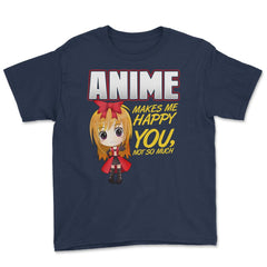 Anime Makes Me Happy You, not so much Gifts design Youth Tee - Navy