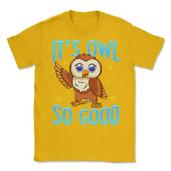 Its Owl Good Funny Humor graphic Unisex T-Shirt - Gold