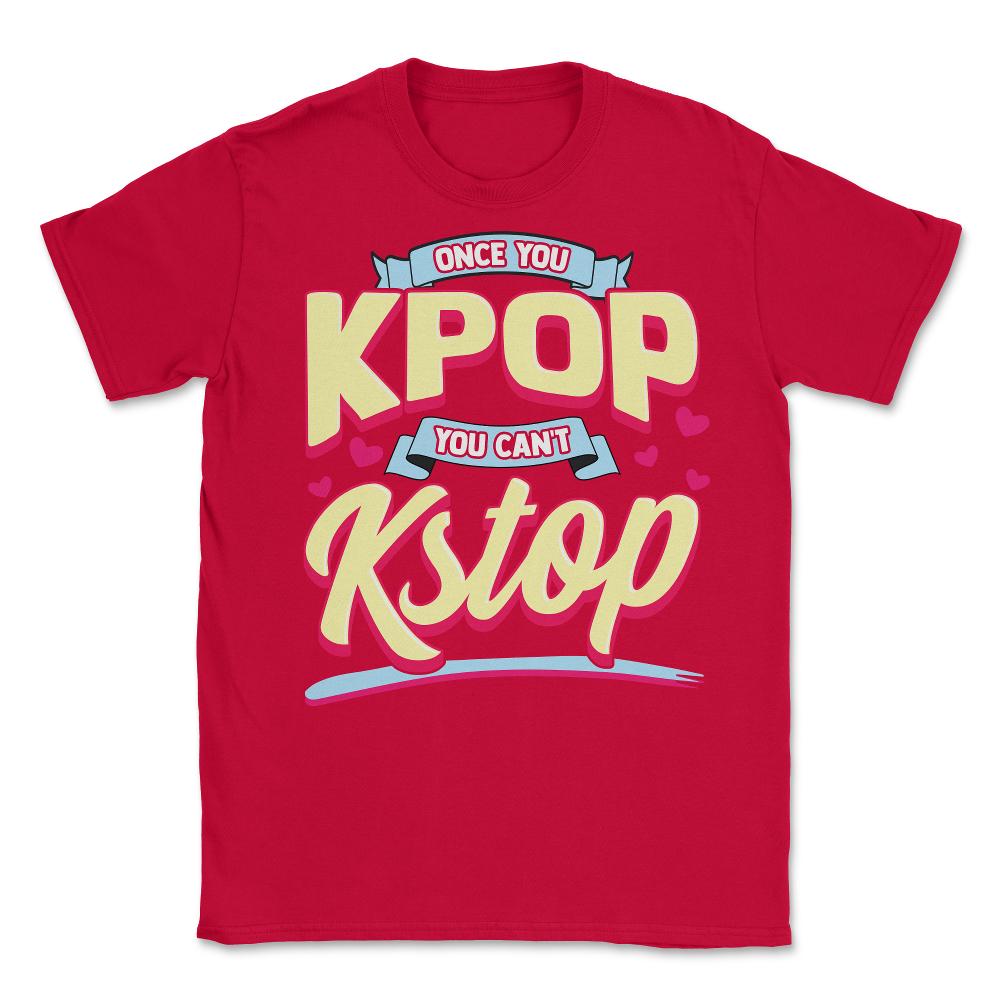 Once you KPOP You Cant KStop for Korean music Fans print Unisex - Red