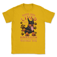 Once You Live With A Doberman Pinscher Dog product Unisex T-Shirt - Gold