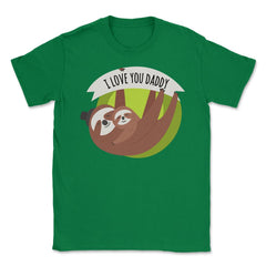 I Love You Daddy Sloths Unisex T-Shirt - Green
