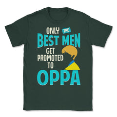 Only the Best Men are Promoted to Oppa K-Drama Funny product Unisex - Forest Green