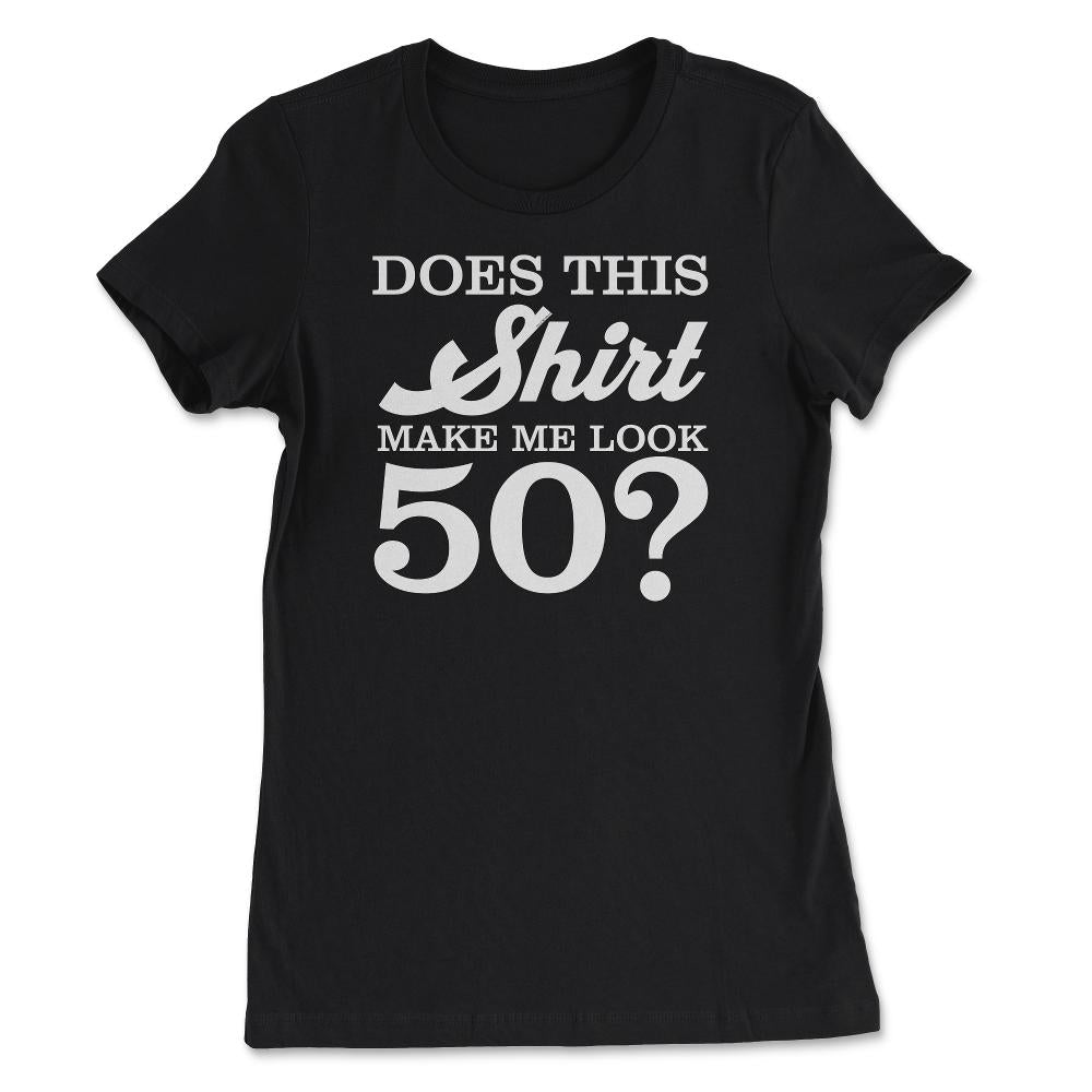 Funny 50th Birthday Does This Make Me Look 50 Years Old design - Women's Tee - Black