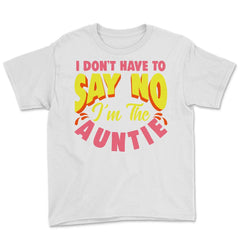 I Don't have to say no I'm The Auntie Funny Aunt Meme Quote print - White
