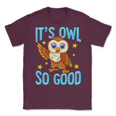 Its Owl Good Funny Humor graphic Unisex T-Shirt - Maroon