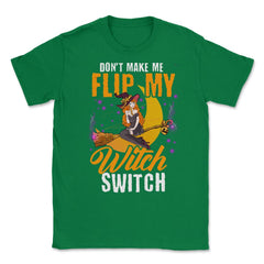 Do not Make Me Flip my Witch Switch Anime Hallowee Unisex T-Shirt - Green