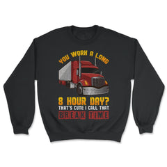 Trucker Funny Meme You work a long 8 hours day? Grunge Style graphic - Unisex Sweatshirt - Black
