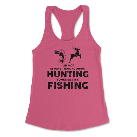 Funny Not Always Thinking About Hunting Sometimes Fishing product - Hot Pink