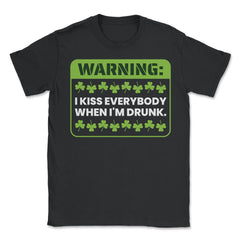Warning I Kiss Everybody When I’m Drunk St Patty’s Meme product - Unisex T-Shirt - Black
