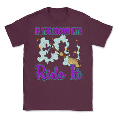 If the Broom Fits Ride It Witch Funny Halloween Unisex T-Shirt - Maroon