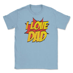 I Love Dad T-Shirt Comic Style Fathers Day Tee Shirt Gift Unisex - Light Blue