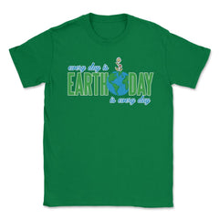 Every day is Earth Day T-Shirt Gift for Earth Day Shirt Unisex T-Shirt - Green