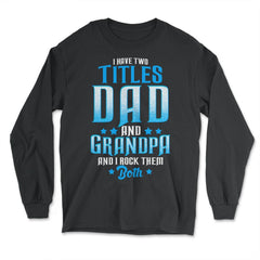 I Have Two Titles Dad and Grandpa And I Rock Them Both design - Long Sleeve T-Shirt - Black