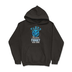 Pluto Never Forget 1930-2006 Funny Planet Pluto Science Gift design - Hoodie - Black