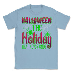Halloween the Holiday that Never Ends Funny Halloween print Unisex - Light Blue