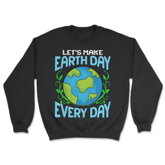 Let's Make Earth Day Every Day Gift for Earth Day design - Unisex Sweatshirt - Black