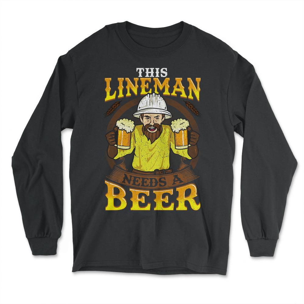 This Lineman Needs A Beer Lineworker Funny Humor Gift  design - Long Sleeve T-Shirt - Black