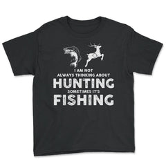 Funny Not Always Thinking About Hunting Sometimes Fishing graphic - Youth Tee - Black