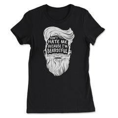 Don’t Hate Me Because I’m Beardiful Funny Beard Lovers Gift graphic - Women's Tee - Black