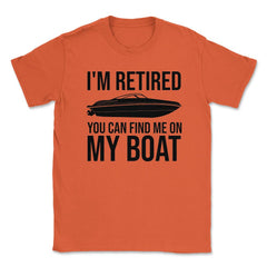 Funny I'm Retired You Can Find Me On My Boat Yacht Humor design - Orange