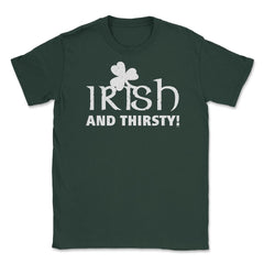 Irish and Thirsty! Saint Patrick Drink Unisex T-Shirt - Forest Green