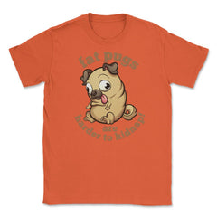Fat pugs are harder to kidnap Funny t-shirt Unisex T-Shirt - Orange