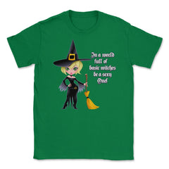 In A World Full of Basic Witches Be a Sexy One! Shirts Gifts Unisex - Green