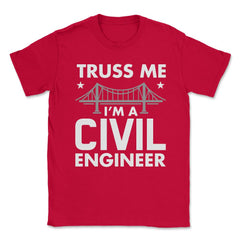 Funny Truss Me I'm A Civil Engineer Bridge Engineering print Unisex - Red