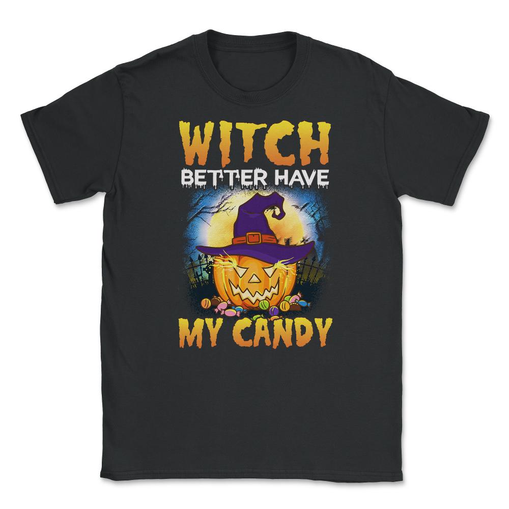 Witch better have my Candy Funny Halloween Pumpkin Unisex T-Shirt - Black