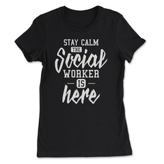 Funny Stay Calm The Social Worker Is Here Humor print - Women's Tee - Black