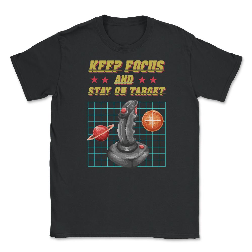 Keep Focus and Stay on Target Gamer Shirt Gift T-Shirt Unisex T-Shirt - Black