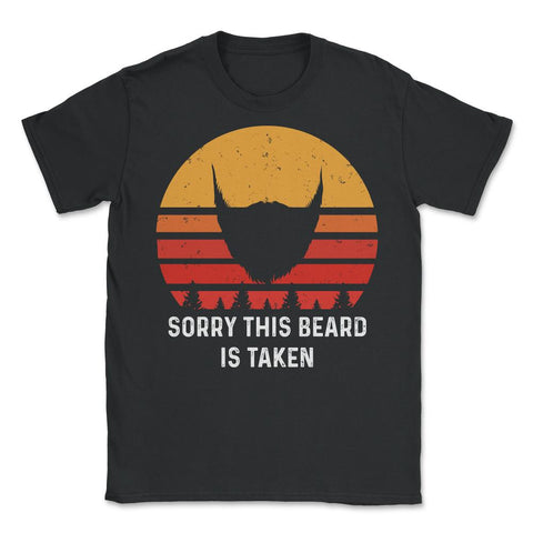 Sorry This Beard is Taken Funny Retro Vintage Style Gift graphic - Unisex T-Shirt - Black