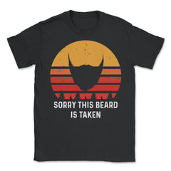 Sorry This Beard is Taken Funny Retro Vintage Style Gift graphic - Unisex T-Shirt - Black