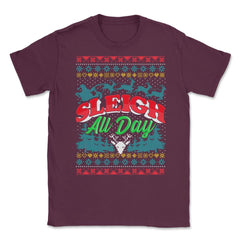 Sleigh All Day Ugly Christmas Sweater Style Funny Unisex T-Shirt - Maroon