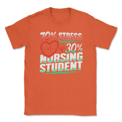 70% Stress 30% Nursing Student T-Shirt Nursing Shirt Gift Unisex - Orange
