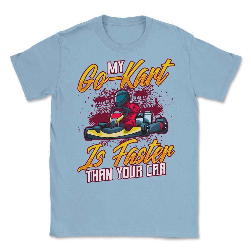 My Go-Kart Is Faster Than Your Car Faster than Car product Unisex - Light Blue