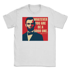 Abraham Lincoln Motivational Quote Whatever You Are graphic Unisex - White