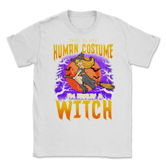 This is my human Costume Im really a Witch Unisex T-Shirt - White