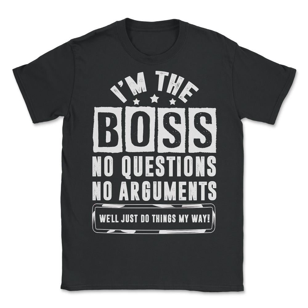 I Am The Boss We’ll Just Do Things My Way print - Unisex T-Shirt - Black