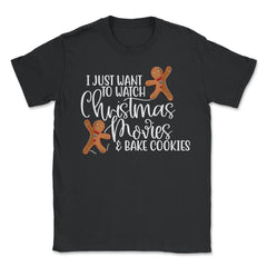 I just want to bake cookies and watch Christmas Movies Funny product - Unisex T-Shirt - Black
