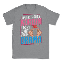 Unless You are Korean I Don’t Want Your Drama Funny KDrama design - Grey Heather