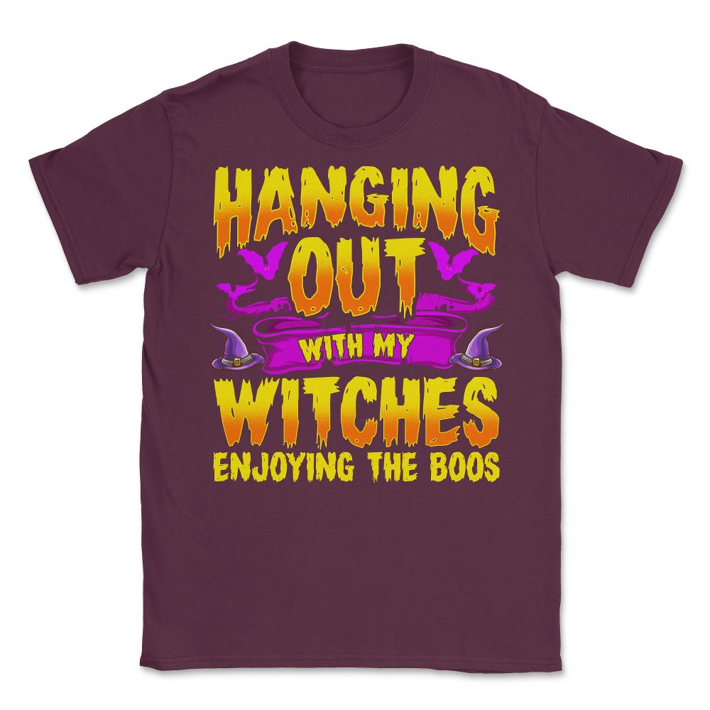 Hanging Out with my Witches Enjoying the Boos Unisex T-Shirt - Maroon