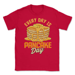 Every Day Is Pancake Day Pancake Lover Funny graphic Unisex T-Shirt - Red