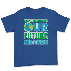 Standing for Our Future Earth Day Wisconsin print Gifts Youth Tee - Royal Blue