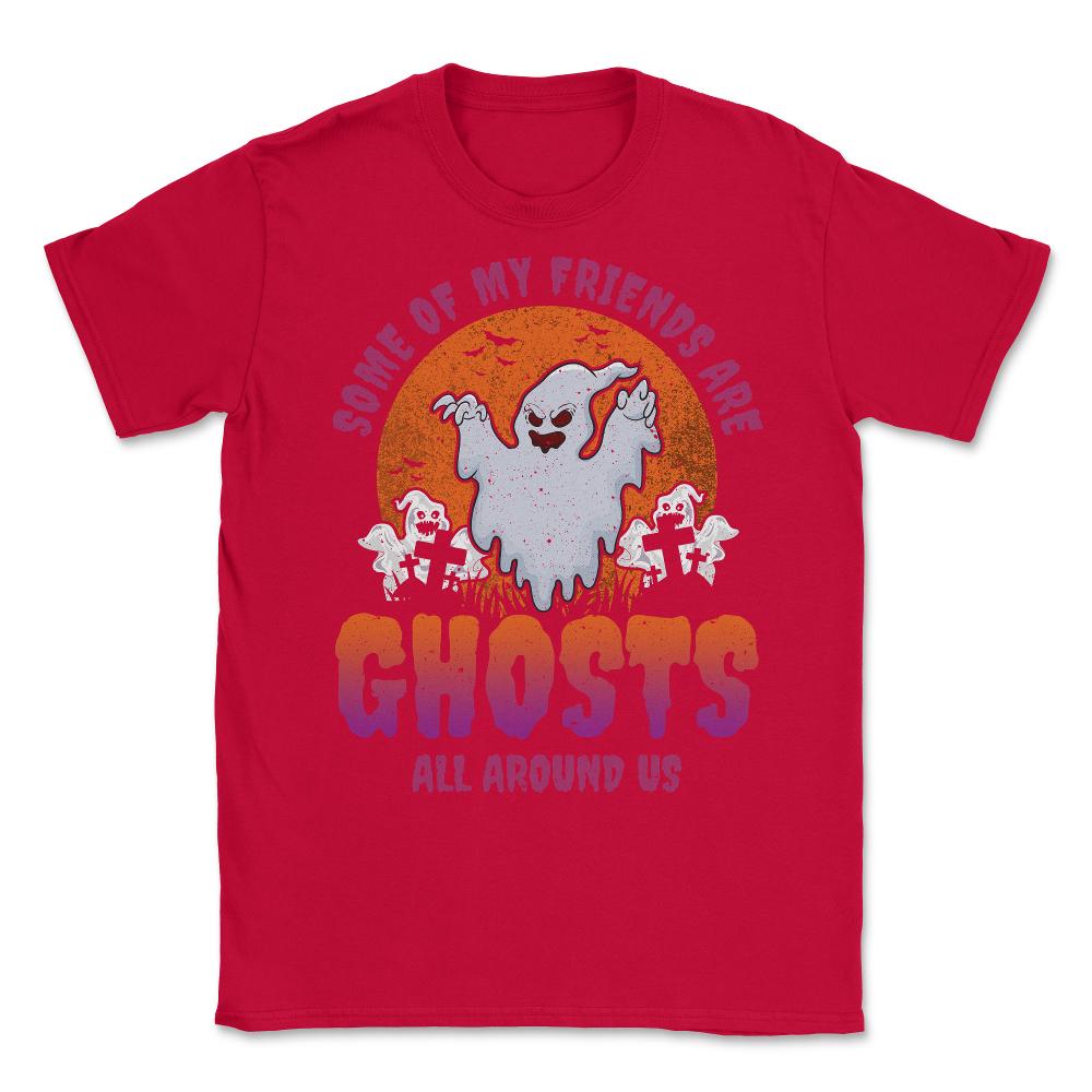 Some of my friends are Ghosts Funny Halloween Unisex T-Shirt - Red