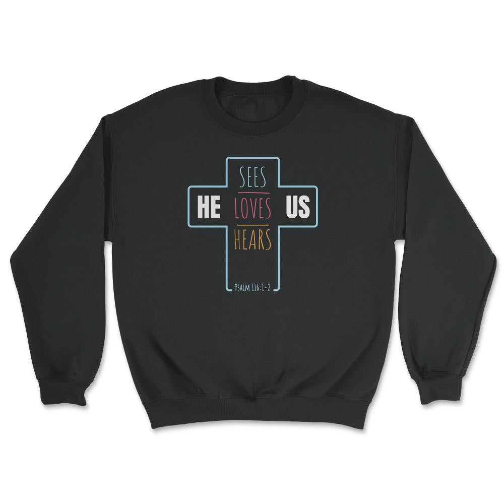 He Sees Loves Hears Us Psalm 116:1-2 Positive Religious design - Unisex Sweatshirt - Black
