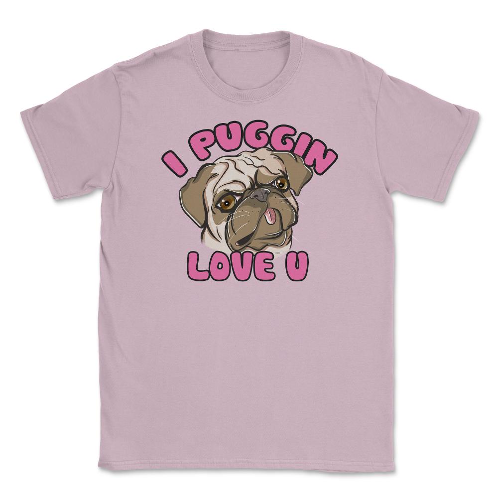 I Puggin love you Funny Humor Pug dog Gifts print Unisex T-Shirt - Light Pink