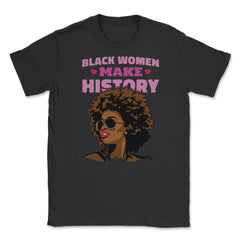 Black Women Make History Afro American Pride design Unisex T-Shirt - Black