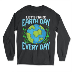 Let's Make Earth Day Every Day Gift for Earth Day design - Long Sleeve T-Shirt - Black